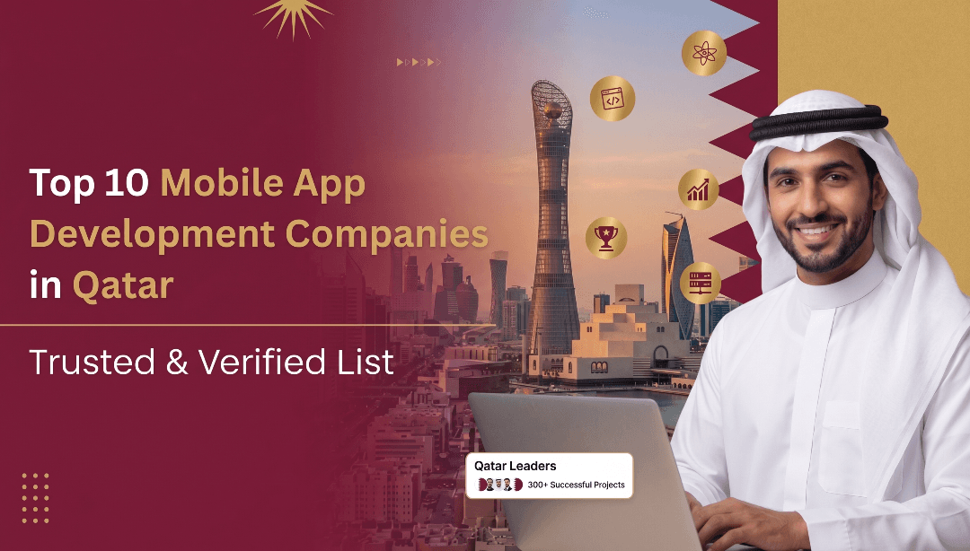 Top 10 Mobile App Development Companies in Qatar (Trusted & Verified List)
